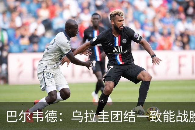 巴尔韦德：乌拉圭团结一致能战胜任何对手 担任皇马队长令我自豪